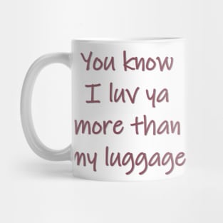 Luv Ya More Than My Luggage Mug